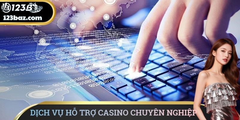Dịch vụ hỗ trợ casino chuyên nghiệp