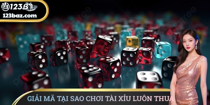 Giải mã tại sao chơi tài xỉu luôn thua