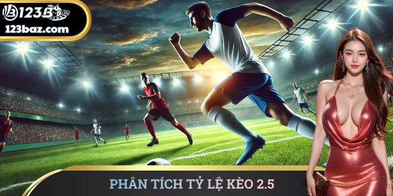 Phân tích tỷ lệ kèo 2.5