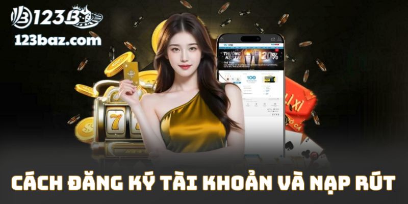 Cách đăng ký tài khoản và nạp rút
