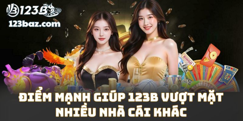 Điểm mạnh giúp 123B vượt mặt nhiều nhà cái khác