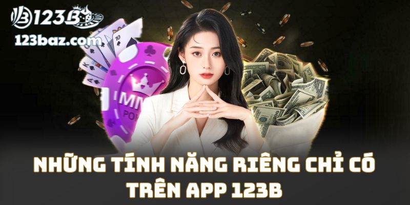 Những tính năng riêng chỉ có trên app 123B